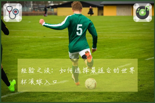 经验之谈：如何选择最适合的世界杯滚球入口
