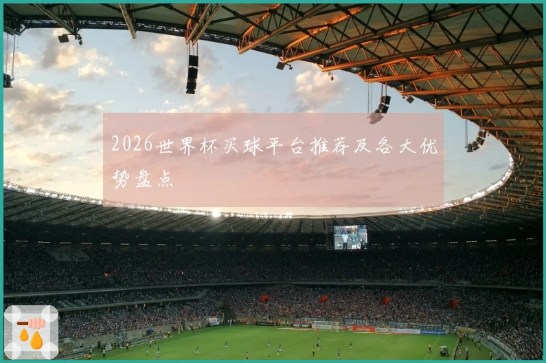 2026世界杯买球平台推荐及各大优势盘点